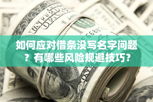 北京如何应对借条没写名字问题？有哪些风险规避技巧？