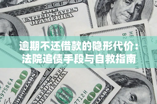 北京逾期不还借款的隐形代价：法院追债手段与自救指南
