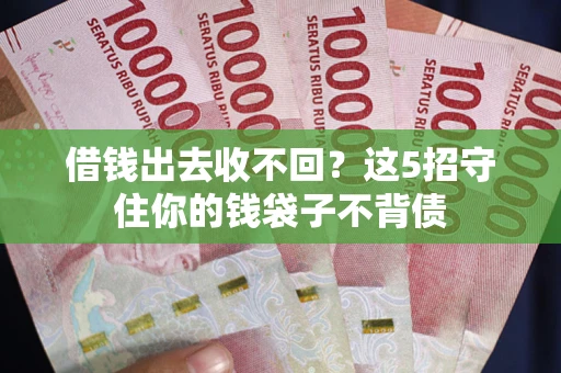 北京借钱出去收不回？这5招守住你的钱袋子不背债